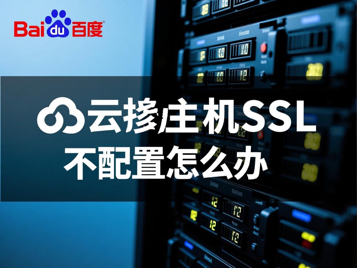 百度云虚拟主机SSL未配置怎么办 第1张 百度云虚拟主机SSL未配置怎么办 第1张