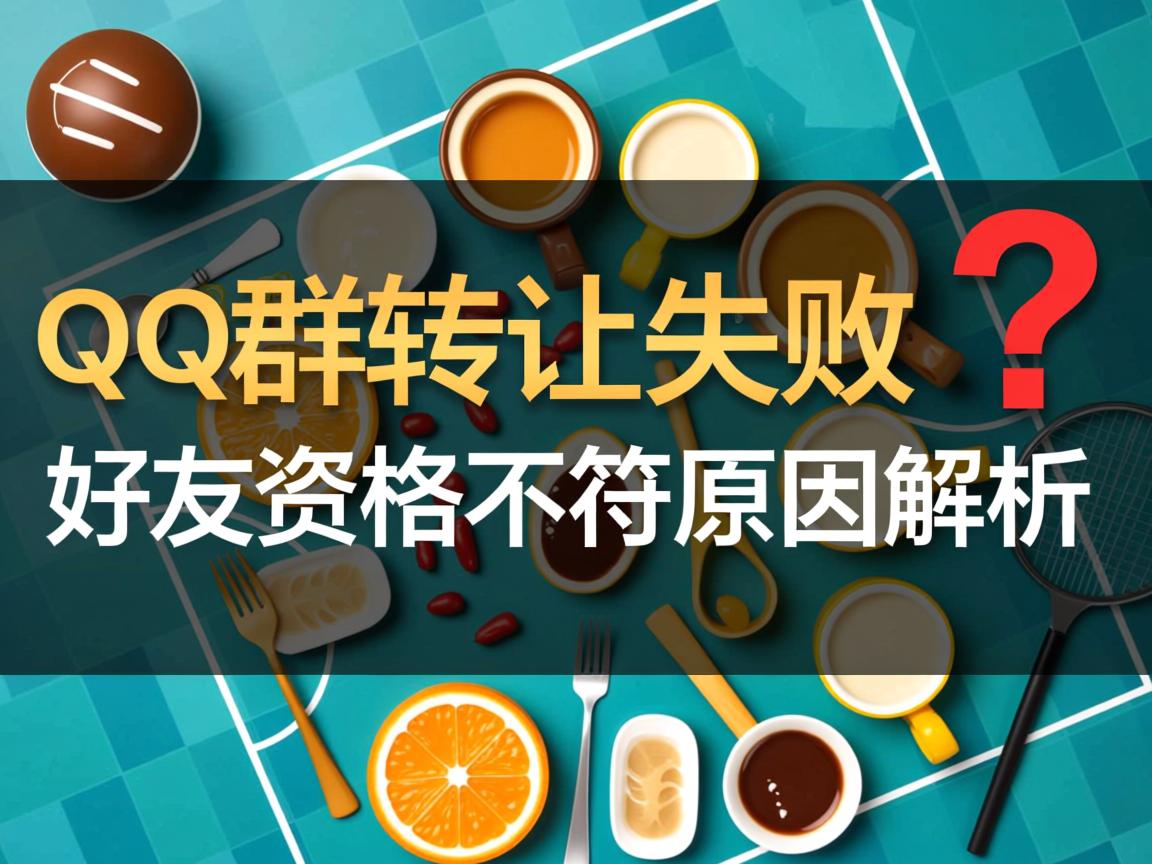 QQ群转让失败?好友资格不符原因解析 第1张 QQ群转让失败?好友资格不符原因解析 第1张