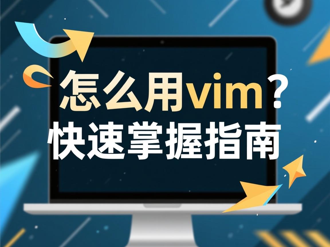 Linux怎么用vim?快速掌握指南 第2张 Linux怎么用vim?快速掌握指南 第2张