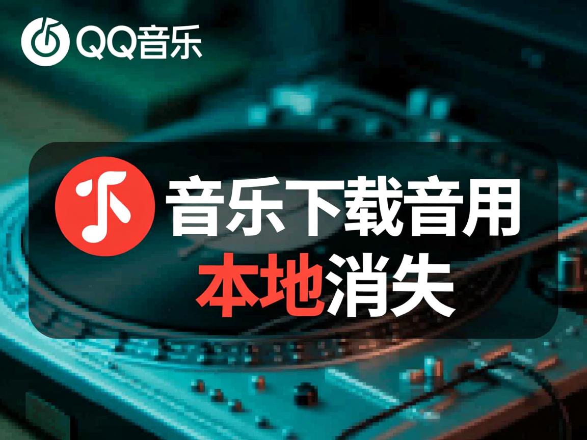 QQ音乐下载歌曲为何本地消失? 第1张 QQ音乐下载歌曲为何本地消失? 第1张