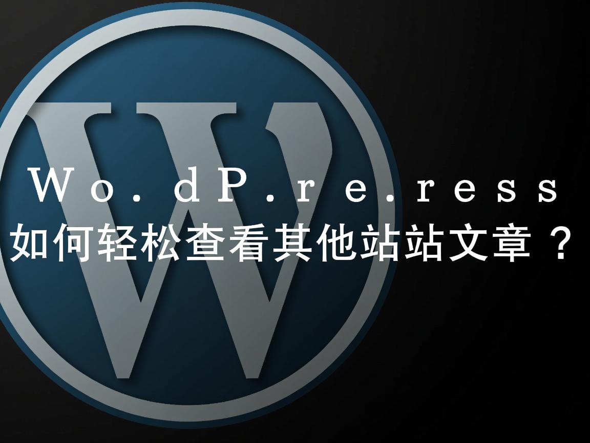 WordPress如何轻松查看其他站点文章? 第1张 WordPress如何轻松查看其他站点文章? 第1张
