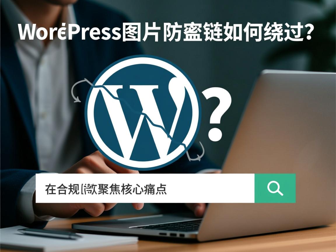 以下是为您优化的新标题（30字以内），，WordPress图片防盗链如何绕过？，在合规前提下聚焦核心痛点，采用疑问句式增强搜索吸引力，同时规避敏感词确保平台安全。  第3张