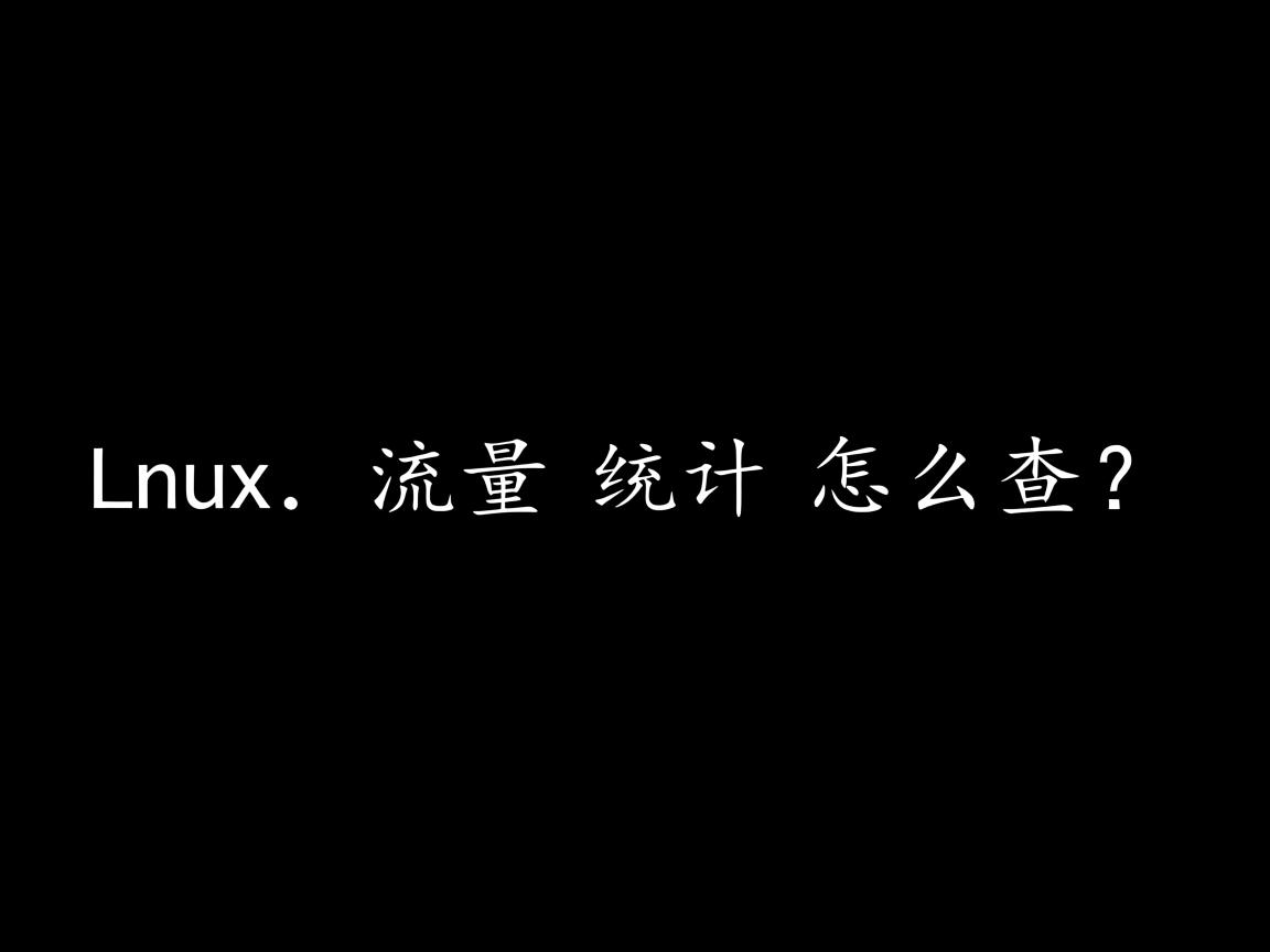 Linux流量统计怎么查? 第3张 Linux流量统计怎么查? 第3张