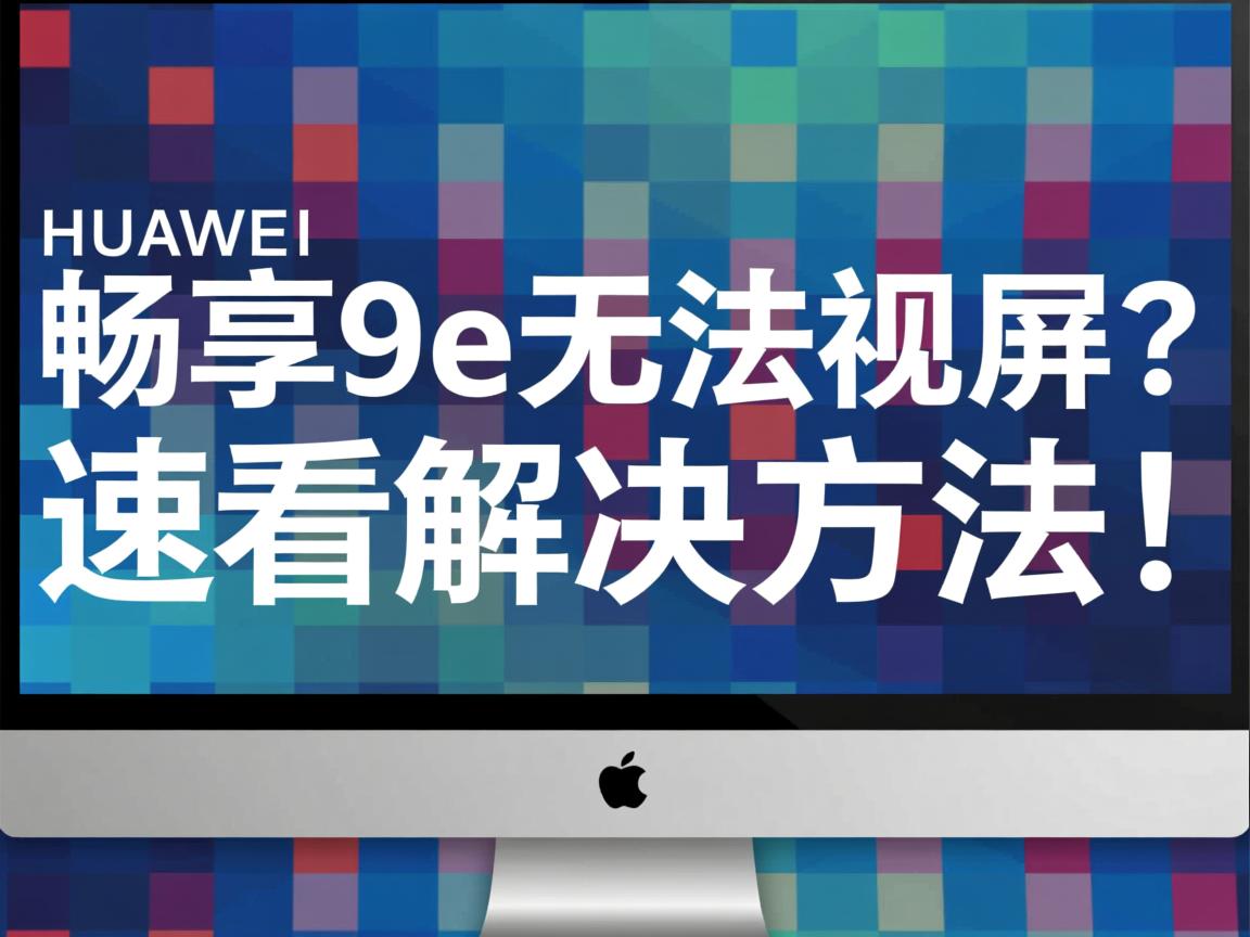 华为畅享9e无法投屏?速看解决方法! 第1张 华为畅享9e无法投屏?速看解决方法! 第1张