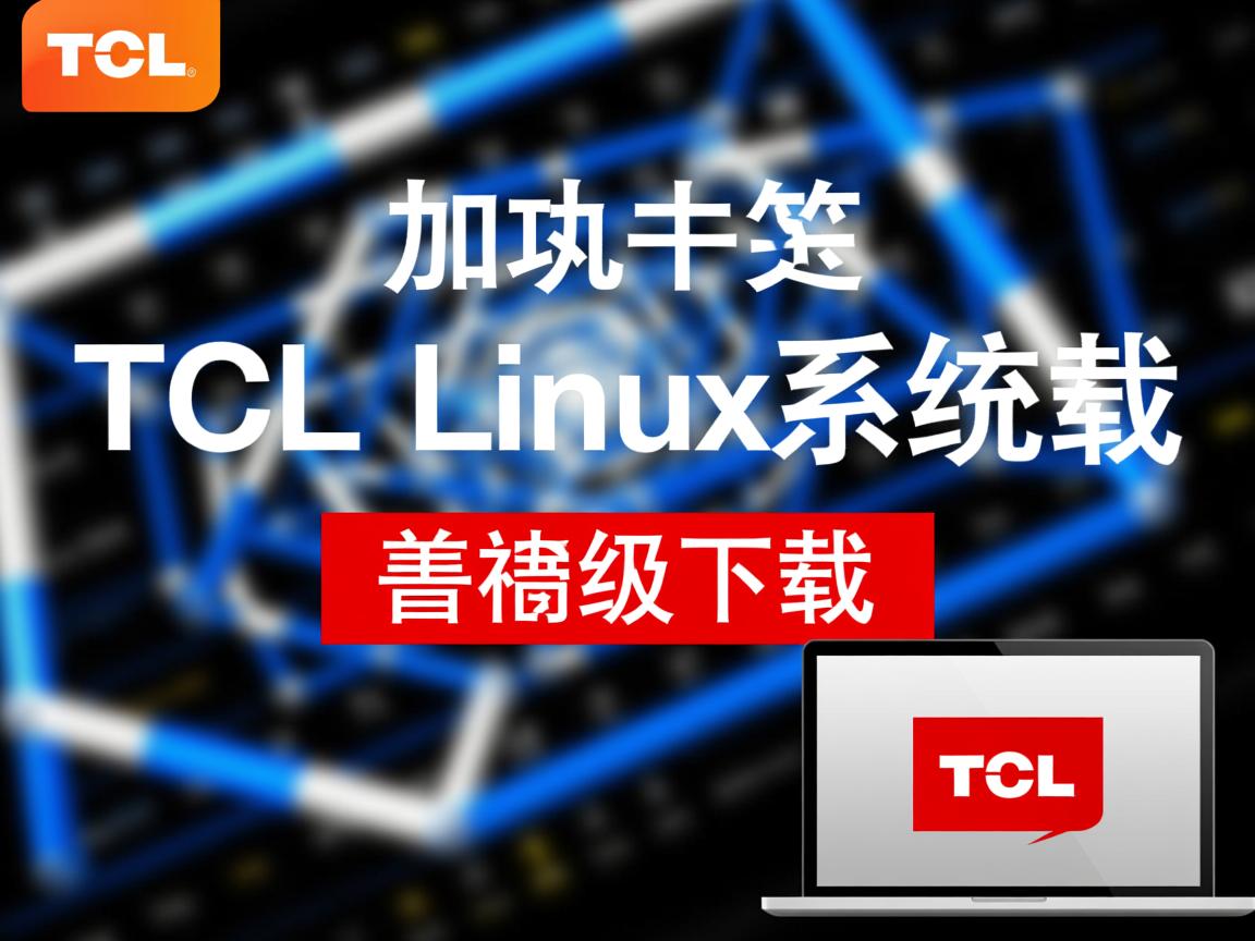 如何刷机tcl linux系统下载 第2张 如何刷机tcl linux系统下载 第2张