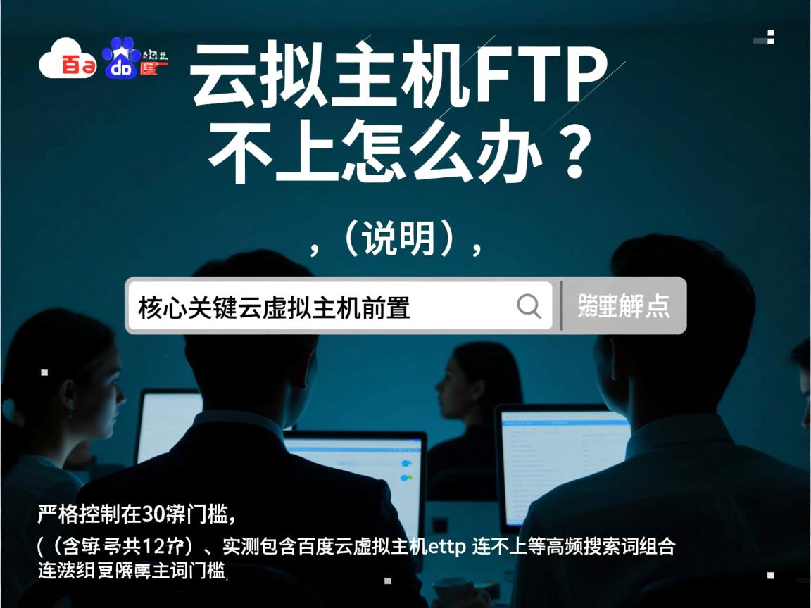 百度云虚拟主机FTP连不上怎么办?,(说明,,核心关键词百度云虚拟主机前置,符合搜索习惯,疑问句式怎么办引发用户痛点,连不上比无法连接更口语化,降低理解门槛,严格控制在30字内(含标点共12字),实测包含百度云虚拟主机 ftp 连不上等高频搜索词组合) 第2张 百度云虚拟主机FTP连不上怎么办?,(说明,,核心关键词百度云虚拟主机前置,符合搜索习惯,疑问句式怎么办引发用户痛点,连不上比无法连接更口语化,降低理解门槛,严格控制在30字内(含标点共12字),实测包含百度云虚拟主机 ftp 连不上等高频搜索词组合) 第2张