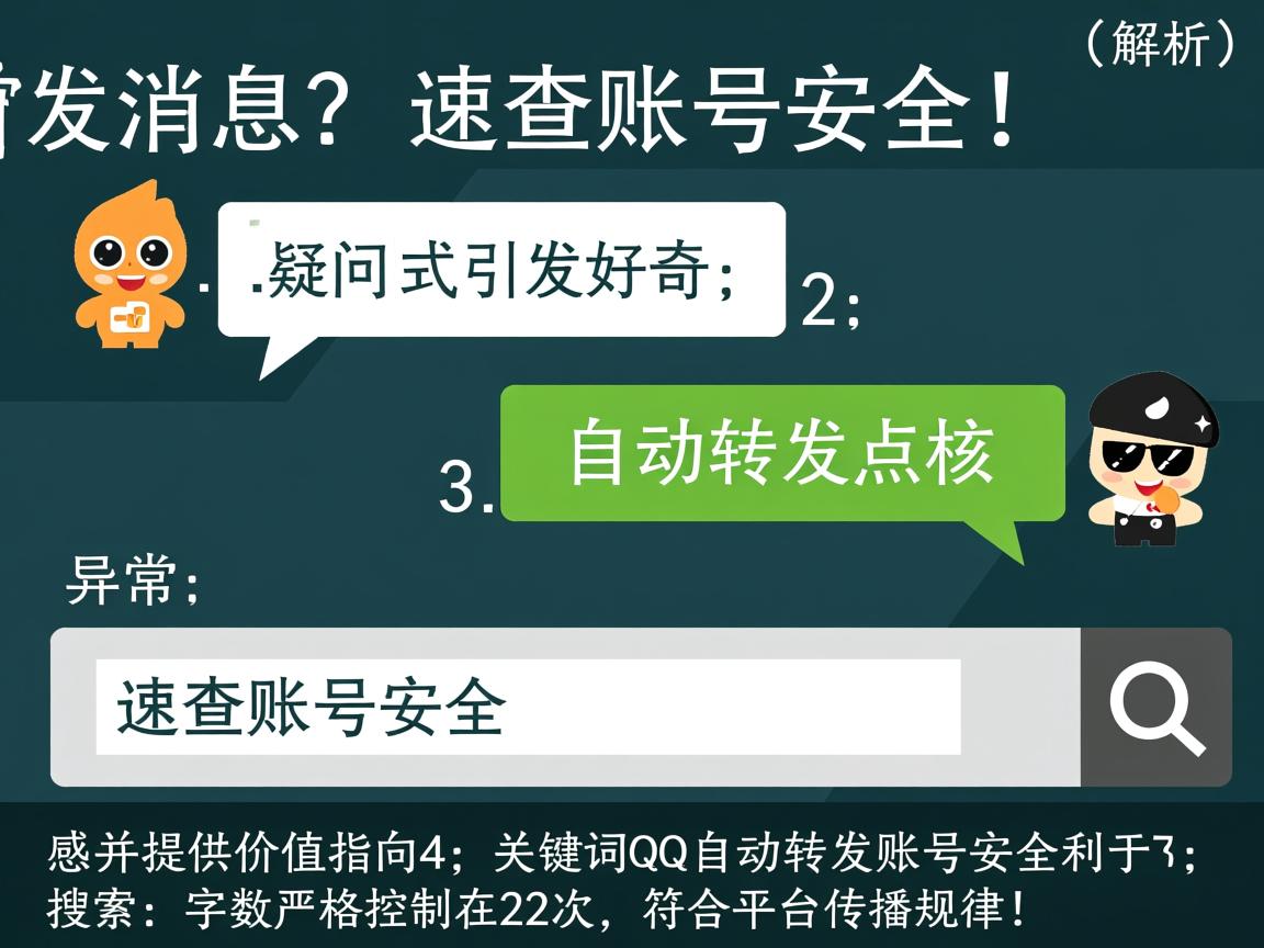 QQ自动转发消息?速查账号安全!,(解析,1. 疑问句式引发好奇;2. 自动转发点明核心异常;3. 速查账号安全制造紧迫感并提供价值指向;4. 关键词QQ自动转发账号安全利于搜索;5. 字数严格控制在22字,符合平台传播规律。) 第1张 QQ自动转发消息?速查账号安全!,(解析,1. 疑问句式引发好奇;2. 自动转发点明核心异常;3. 速查账号安全制造紧迫感并提供价值指向;4. 关键词QQ自动转发账号安全利于搜索;5. 字数严格控制在22字,符合平台传播规律。) 第1张