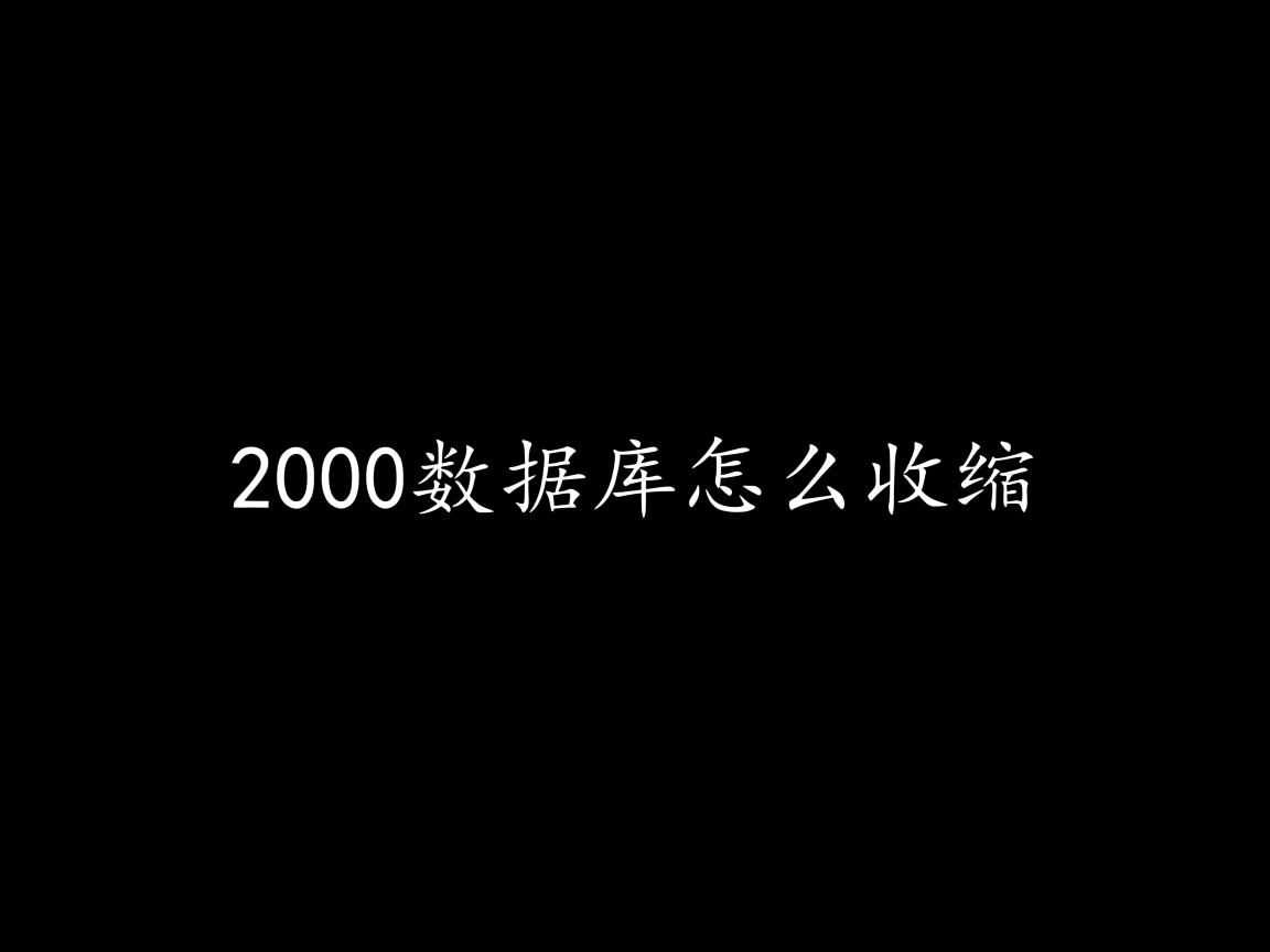 2000数据库怎么收缩 第2张 2000数据库怎么收缩 第2张