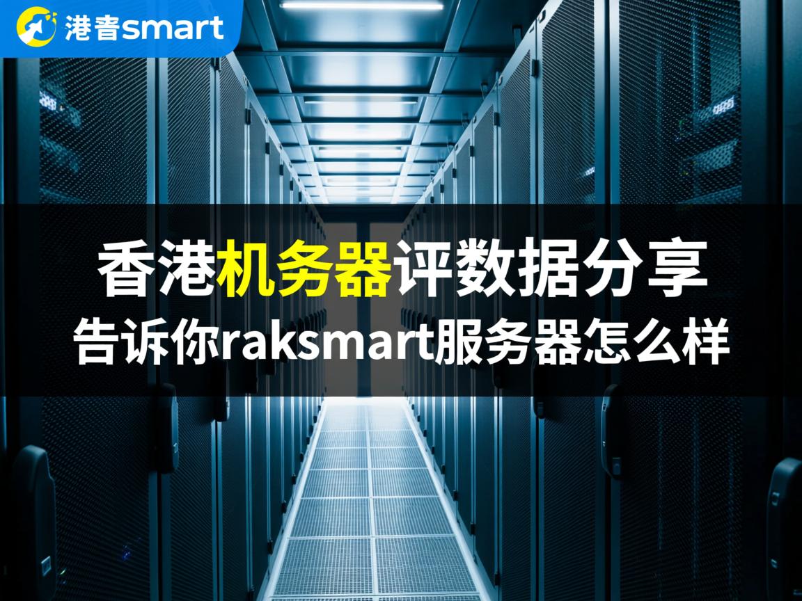 raksmart:香港机房服务器实测评数据分享,告诉你raksmart服务器怎么样 第2张 raksmart:香港机房服务器实测评数据分享,告诉你raksmart服务器怎么样 第2张