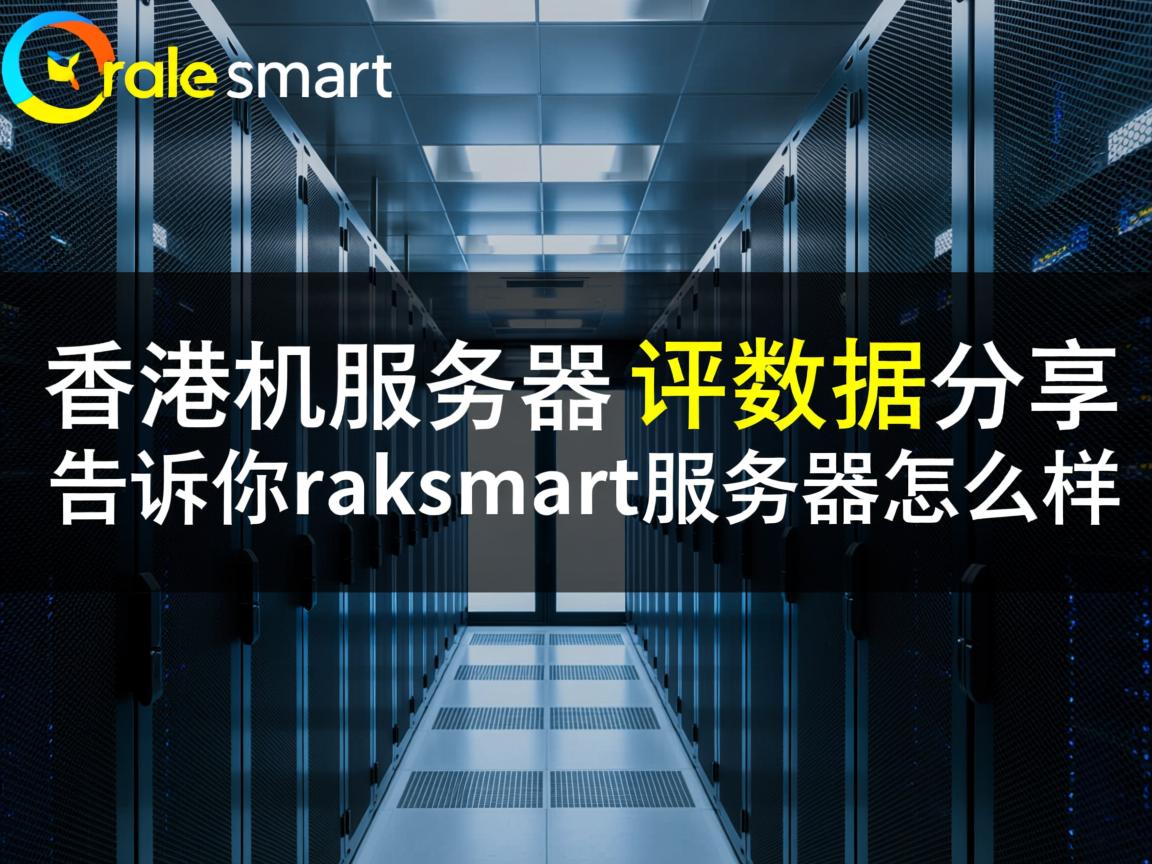 raksmart:香港机房服务器实测评数据分享,告诉你raksmart服务器怎么样 第3张 raksmart:香港机房服务器实测评数据分享,告诉你raksmart服务器怎么样 第3张