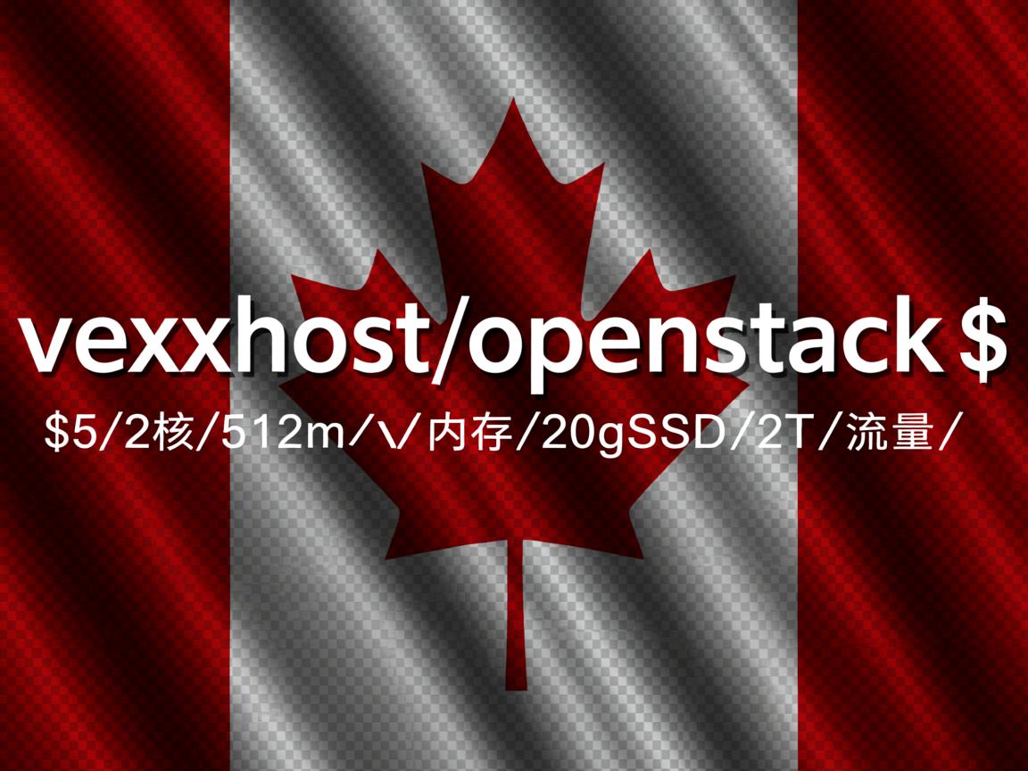 推荐:vexxhost-openstack/$5/2核/512m内存/20gSSD/2T流量/加拿大