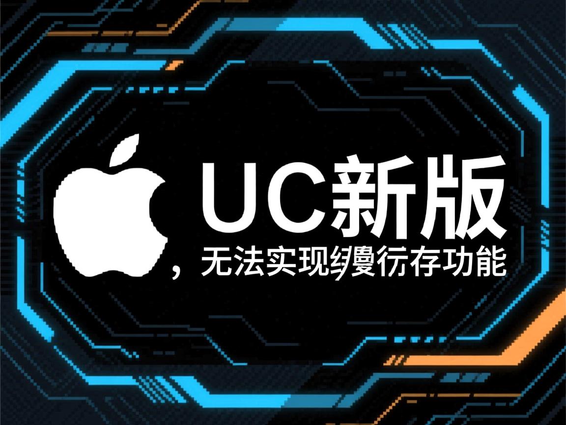 苹果UC新版为何无法实现缓存功能？是技术限制还是其他原因？