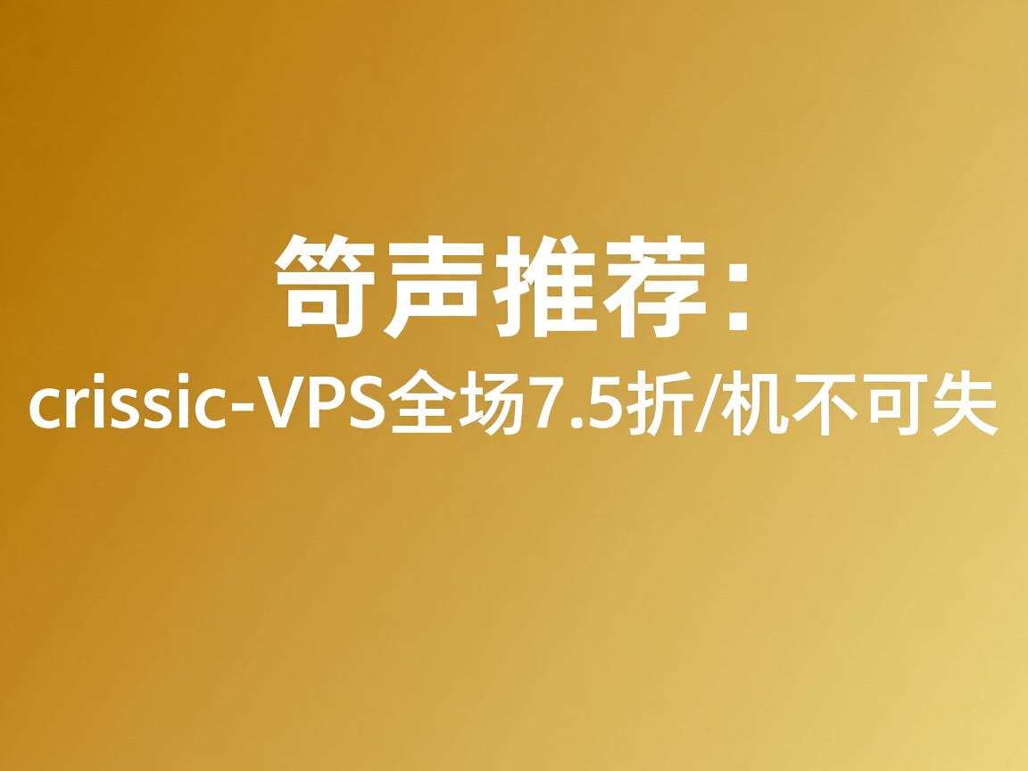 特别推荐:crissic-VPS全场7.5折/机不可失  第1张
