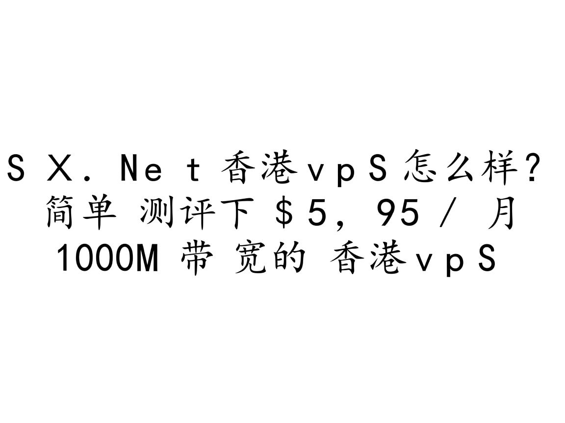 XSX.Net香港vps怎么样？简单测评下$5.95/月100M带宽的香港vps  第2张