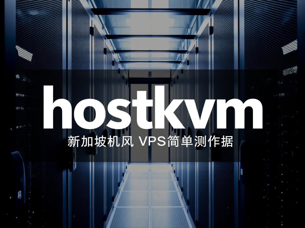 hostkvm：新加坡机房VPS简单测评，分享实测网络数据，告诉你hostkvm怎么样