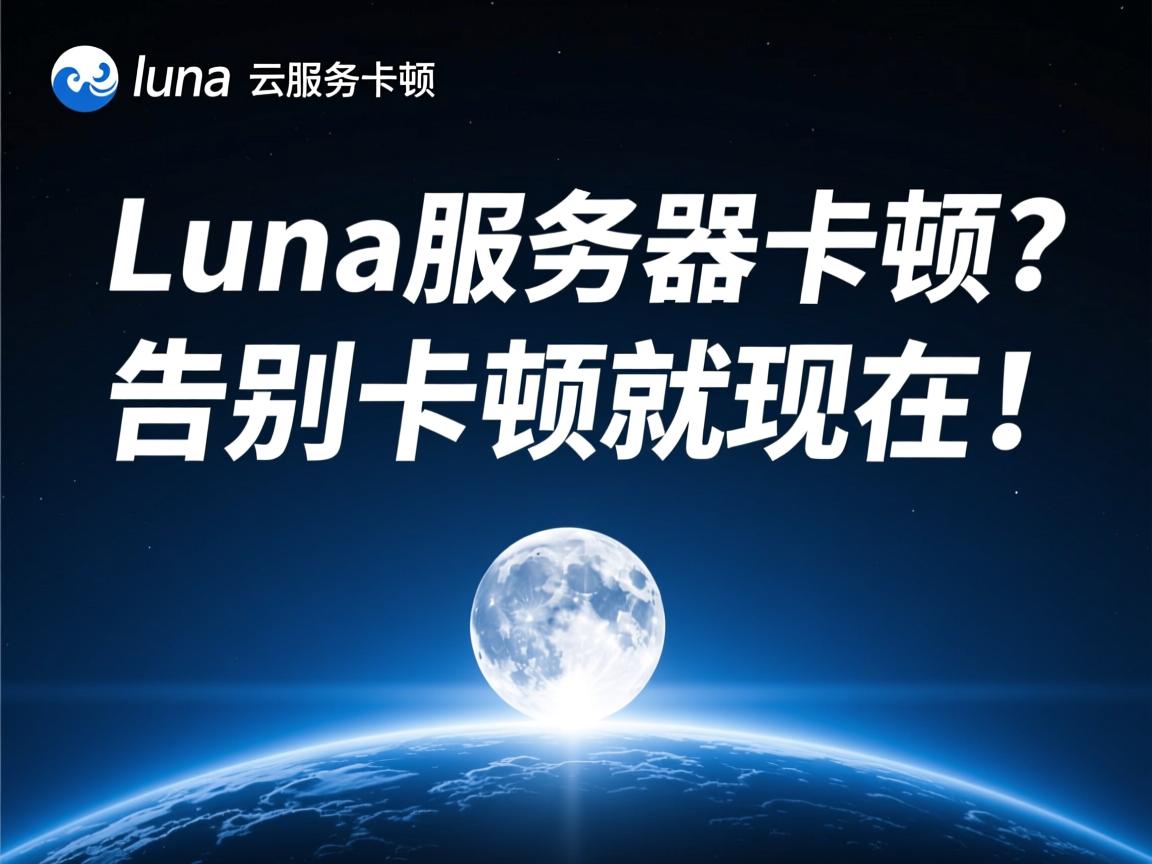 luna云服务器卡顿？告别卡顿就现在！