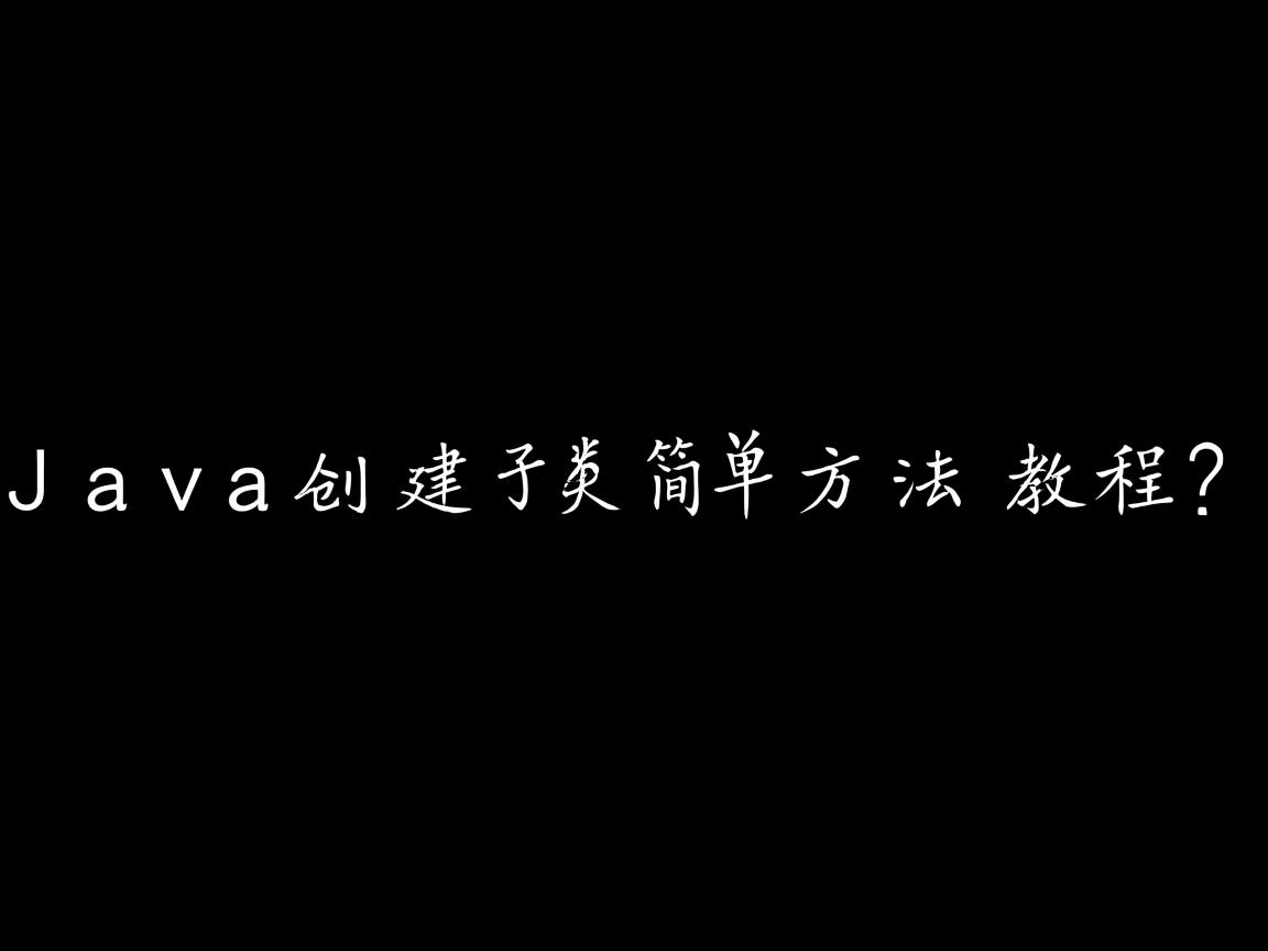 Java创建子类简单方法教程？  第2张
